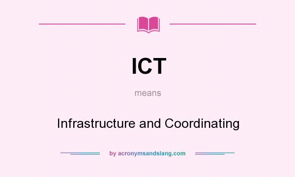 What does ICT mean? It stands for Infrastructure and Coordinating