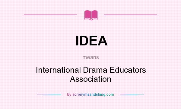 What does IDEA mean? It stands for International Drama Educators Association