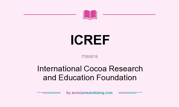 What does ICREF mean? It stands for International Cocoa Research and Education Foundation