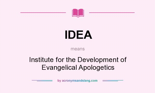 What does IDEA mean? It stands for Institute for the Development of Evangelical Apologetics
