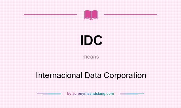 What does IDC mean? It stands for Internacional Data Corporation