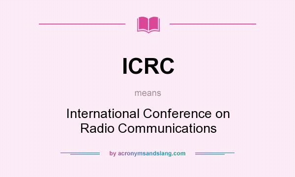What does ICRC mean? It stands for International Conference on Radio Communications