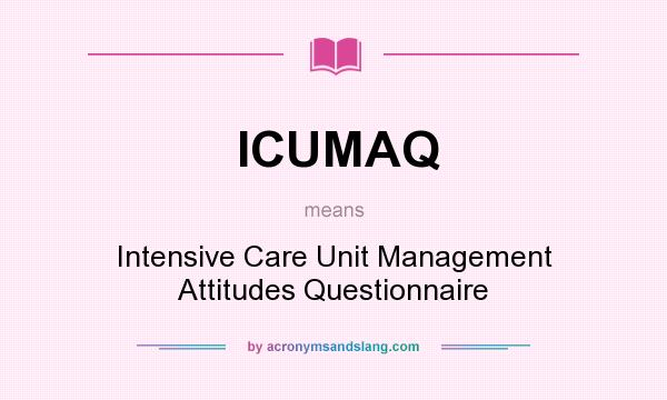 What does ICUMAQ mean? It stands for Intensive Care Unit Management Attitudes Questionnaire