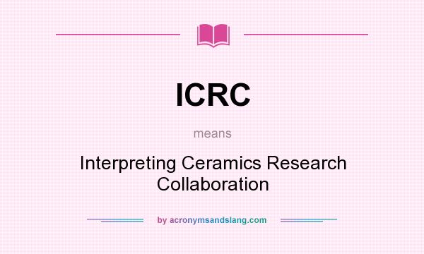 What does ICRC mean? It stands for Interpreting Ceramics Research Collaboration