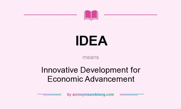 What does IDEA mean? It stands for Innovative Development for Economic Advancement