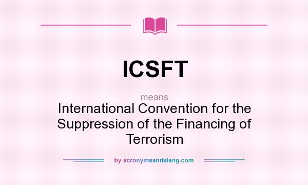 What does ICSFT mean? It stands for International Convention for the Suppression of the Financing of Terrorism