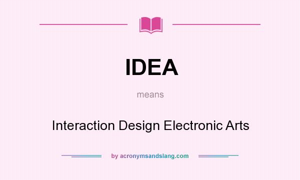 What does IDEA mean? It stands for Interaction Design Electronic Arts