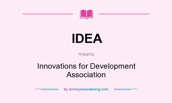 What does IDEA mean? It stands for Innovations for Development Association