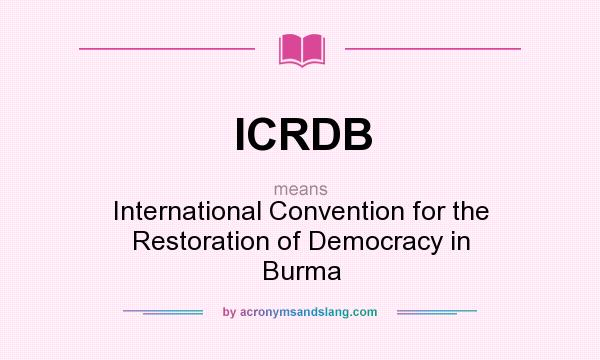 What does ICRDB mean? It stands for International Convention for the Restoration of Democracy in Burma