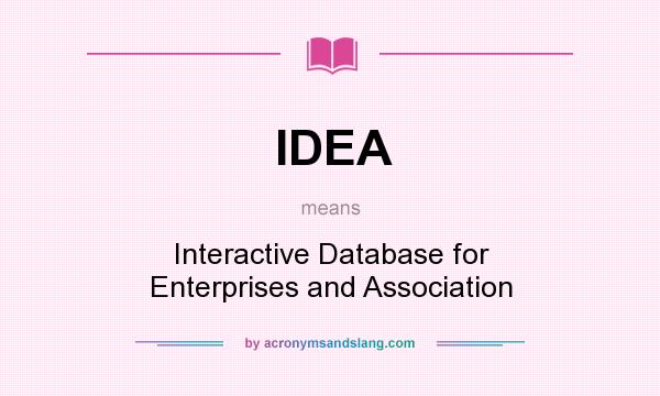 What does IDEA mean? It stands for Interactive Database for Enterprises and Association