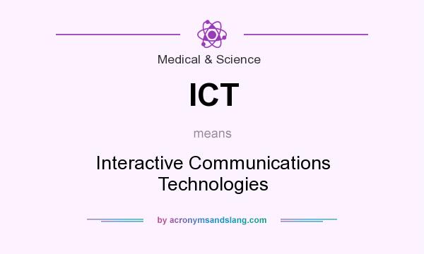 What does ICT mean? It stands for Interactive Communications Technologies
