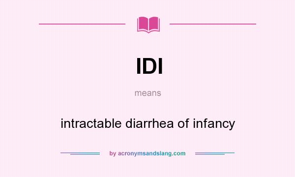What does IDI mean? It stands for intractable diarrhea of infancy