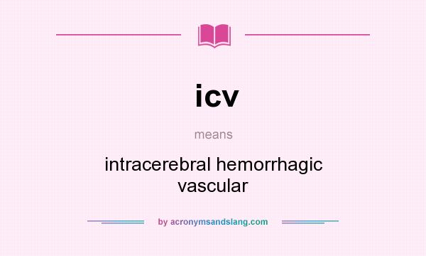 What does icv mean? It stands for intracerebral hemorrhagic vascular