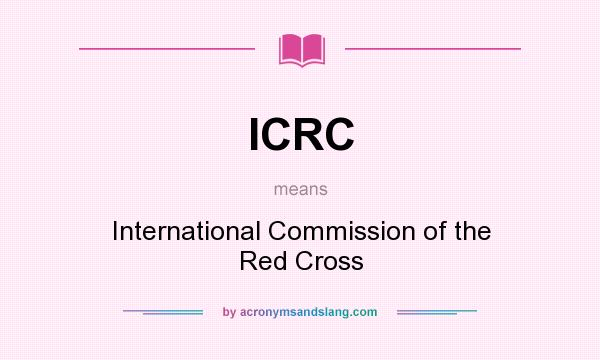 What does ICRC mean? It stands for International Commission of the Red Cross