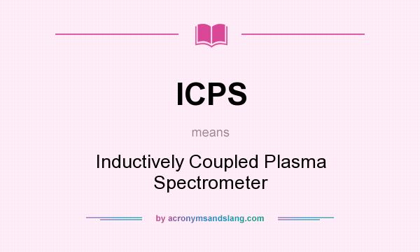 What does ICPS mean? It stands for Inductively Coupled Plasma Spectrometer