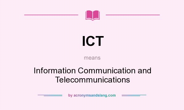 What does ICT mean? It stands for Information Communication and Telecommunications