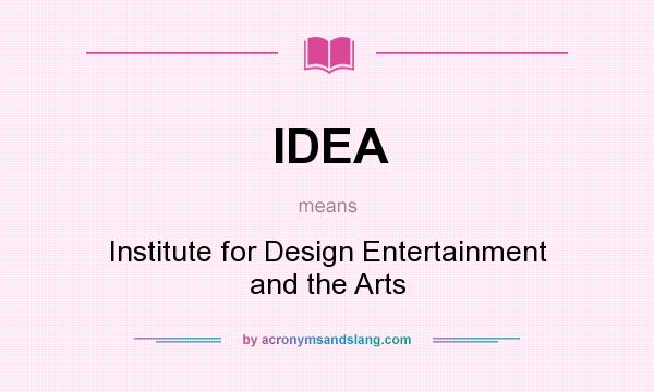 What does IDEA mean? It stands for Institute for Design Entertainment and the Arts