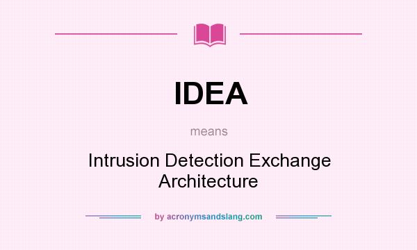 What does IDEA mean? It stands for Intrusion Detection Exchange Architecture