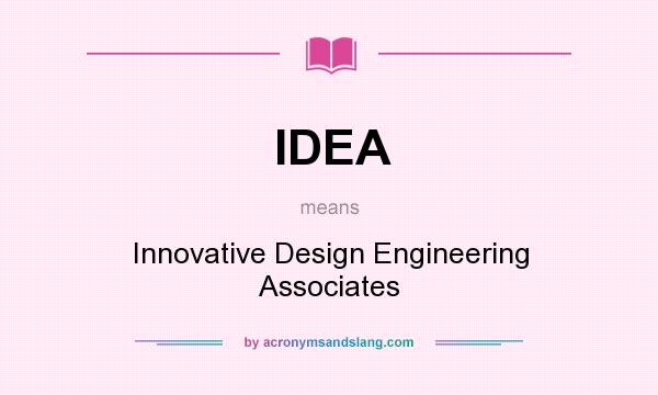 What does IDEA mean? It stands for Innovative Design Engineering Associates