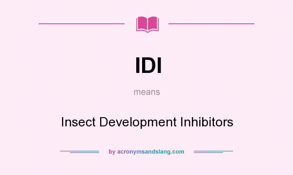 What does IDI mean? It stands for Insect Development Inhibitors