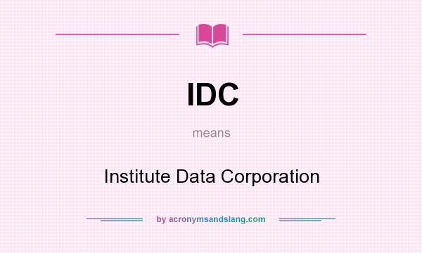What does IDC mean? It stands for Institute Data Corporation