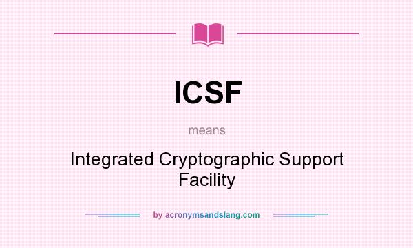 What does ICSF mean? It stands for Integrated Cryptographic Support Facility