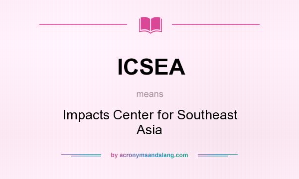 What does ICSEA mean? It stands for Impacts Center for Southeast Asia
