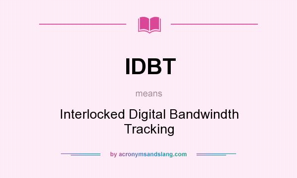 What does IDBT mean? It stands for Interlocked Digital Bandwindth Tracking