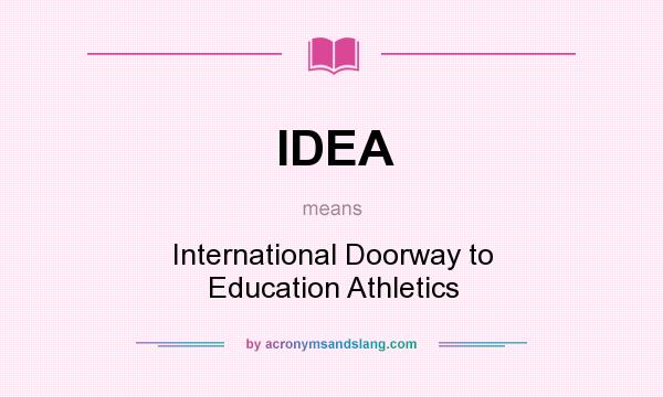What does IDEA mean? It stands for International Doorway to Education Athletics