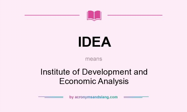 What does IDEA mean? It stands for Institute of Development and Economic Analysis