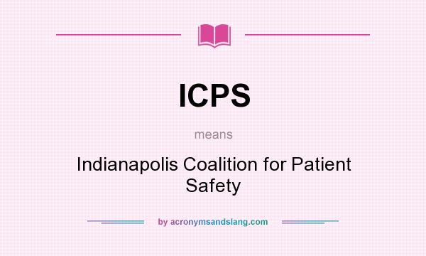 What does ICPS mean? It stands for Indianapolis Coalition for Patient Safety