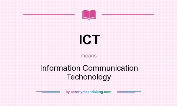 What does ICT mean? It stands for Information Communication Techonology