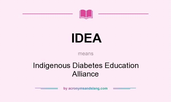What does IDEA mean? It stands for Indigenous Diabetes Education Alliance