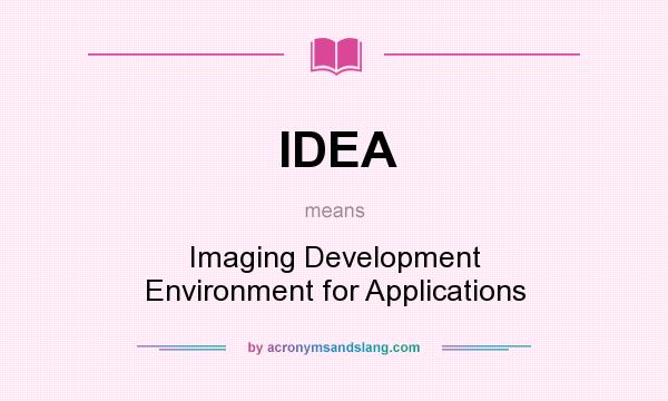 What does IDEA mean? It stands for Imaging Development Environment for Applications