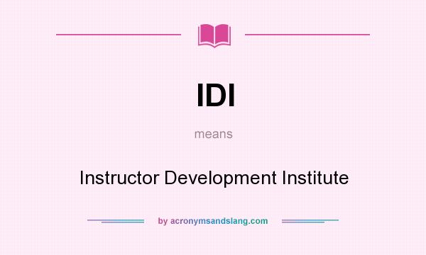 What does IDI mean? It stands for Instructor Development Institute