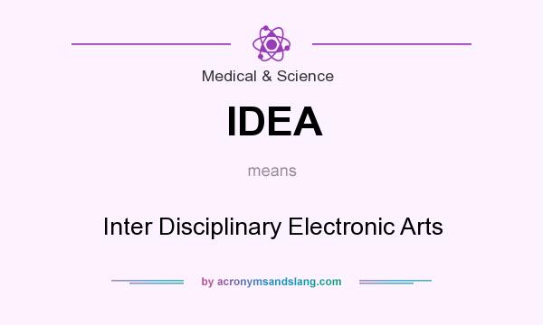 What does IDEA mean? It stands for Inter Disciplinary Electronic Arts