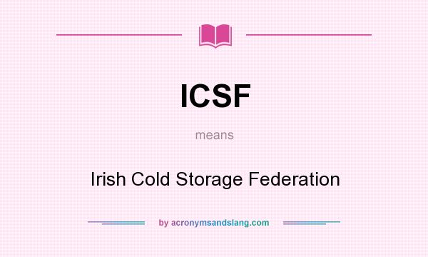 What does ICSF mean? It stands for Irish Cold Storage Federation