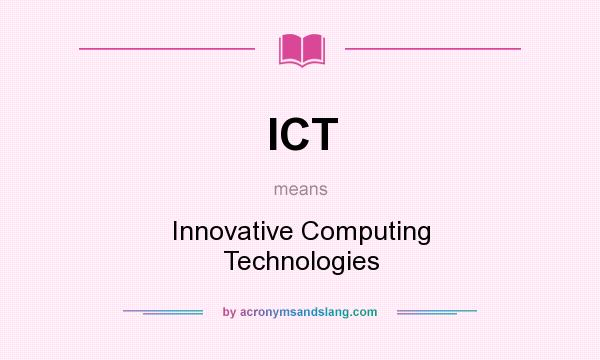 What does ICT mean? It stands for Innovative Computing Technologies