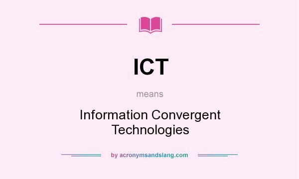 What does ICT mean? It stands for Information Convergent Technologies