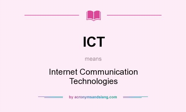 What does ICT mean? It stands for Internet Communication Technologies