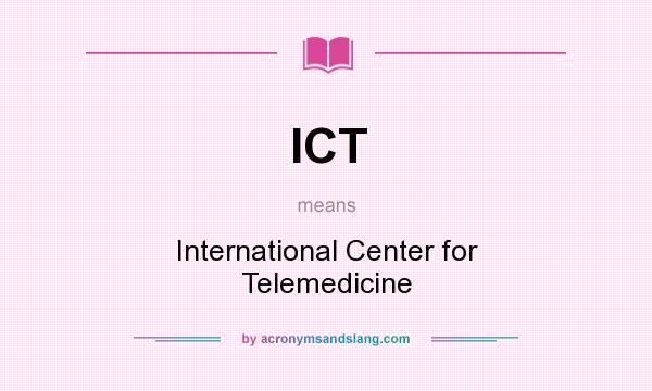 What does ICT mean? It stands for International Center for Telemedicine