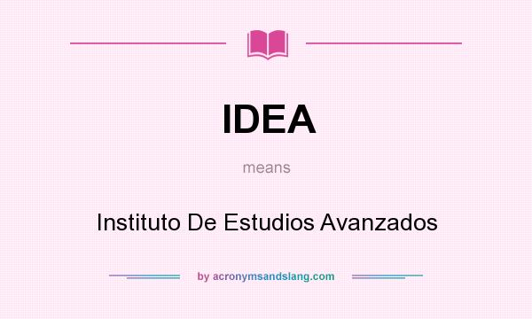 What does IDEA mean? It stands for Instituto De Estudios Avanzados
