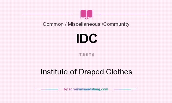 What does IDC mean? It stands for Institute of Draped Clothes