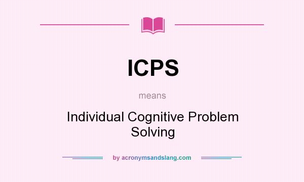 What does ICPS mean? It stands for Individual Cognitive Problem Solving