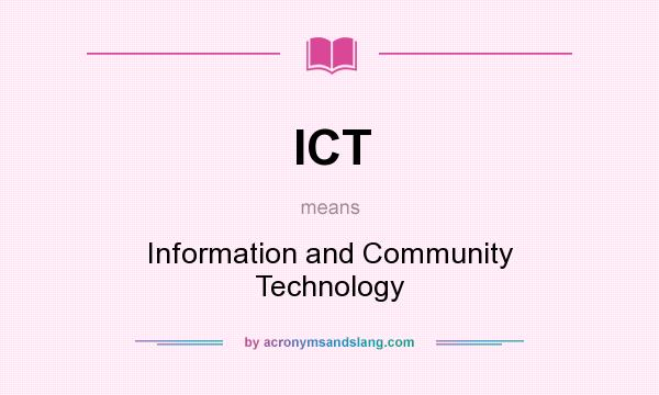 What does ICT mean? It stands for Information and Community Technology