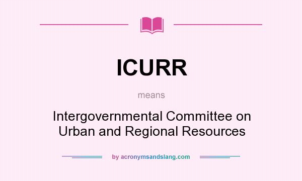What does ICURR mean? It stands for Intergovernmental Committee on Urban and Regional Resources