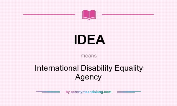 What does IDEA mean? It stands for International Disability Equality Agency