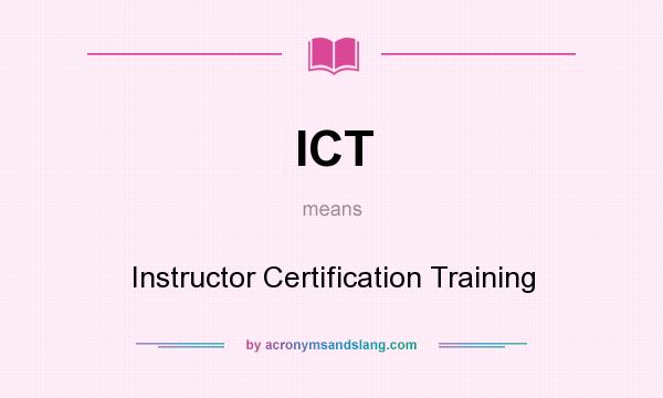 What does ICT mean? It stands for Instructor Certification Training