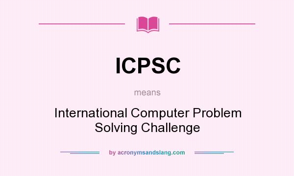 What does ICPSC mean? It stands for International Computer Problem Solving Challenge