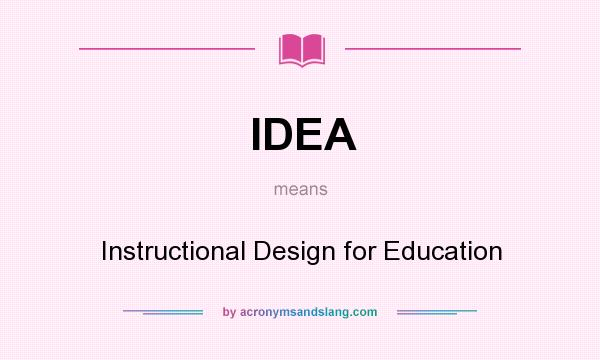 What does IDEA mean? It stands for Instructional Design for Education